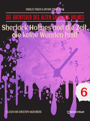 cover image of Sherlock Holmes und die Zeit, die keine Wunden heilt--Die Abenteuer des alten Sherlock Holmes, Folge 6